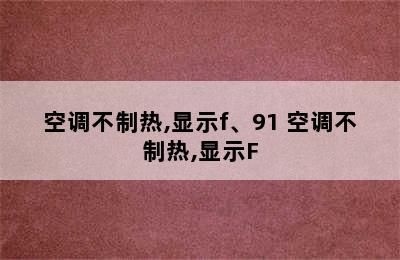 空调不制热,显示f、91 空调不制热,显示F